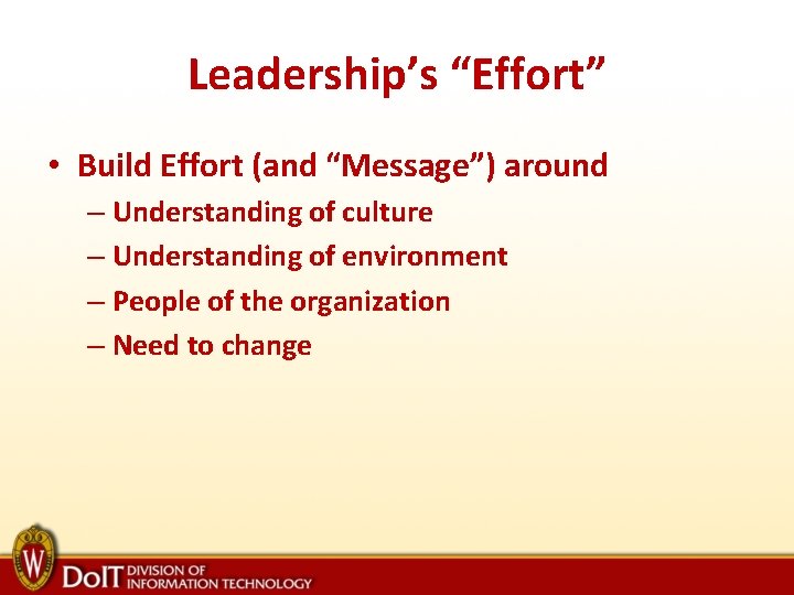 Leadership’s “Effort” • Build Effort (and “Message”) around – Understanding of culture – Understanding