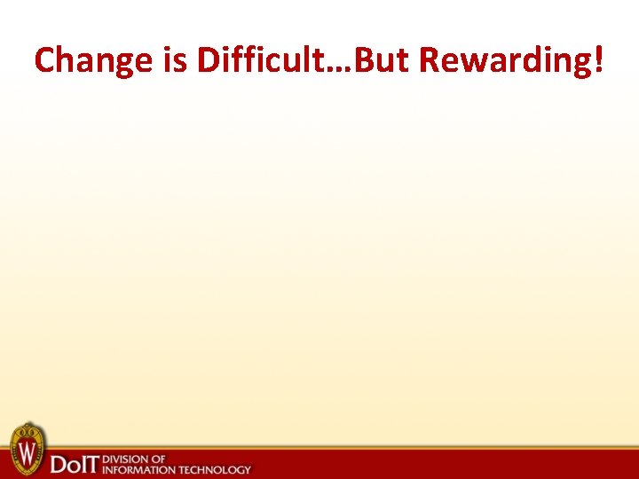 Change is Difficult…But Rewarding! 