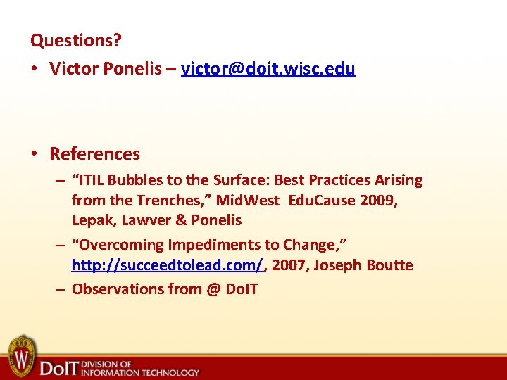 Questions? • Victor Ponelis – victor@doit. wisc. edu • References – “ITIL Bubbles to