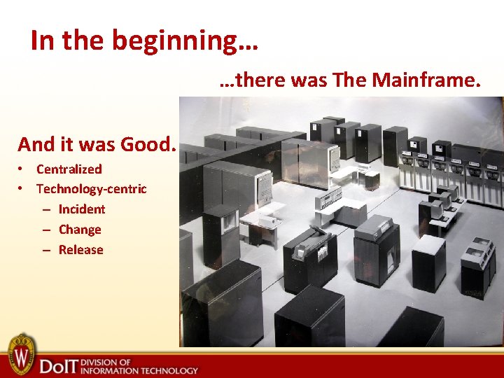 In the beginning… …there was The Mainframe. And it was Good. • Centralized •