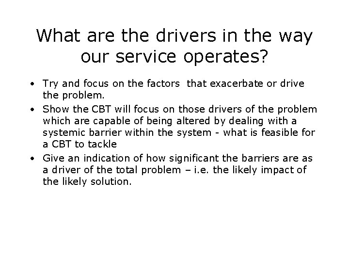 What are the drivers in the way our service operates? • Try and focus