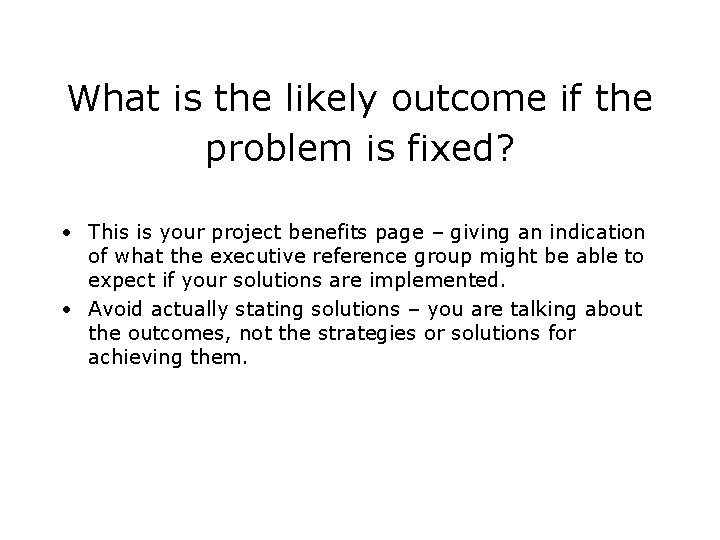 What is the likely outcome if the problem is fixed? • This is your
