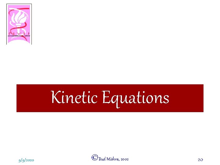 Kinetic Equations 9/9/2020 ©Bud Mishra, 2002 20 