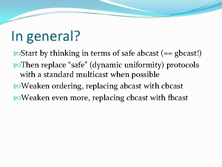 In general? Start by thinking in terms of safe abcast (== gbcast!) Then replace