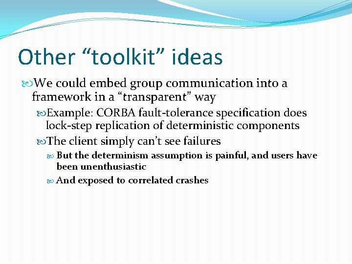 Other “toolkit” ideas We could embed group communication into a framework in a “transparent”
