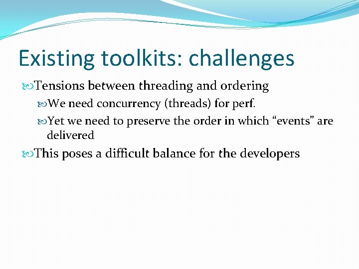 Existing toolkits: challenges Tensions between threading and ordering We need concurrency (threads) for perf.