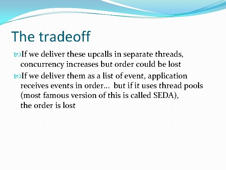 The tradeoff If we deliver these upcalls in separate threads, concurrency increases but order