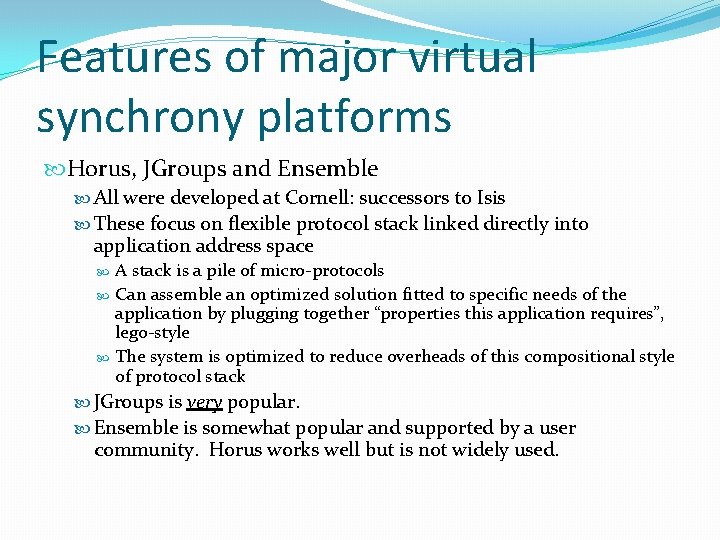 Features of major virtual synchrony platforms Horus, JGroups and Ensemble All were developed at