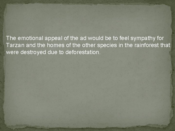 The emotional appeal of the ad would be to feel sympathy for Tarzan and