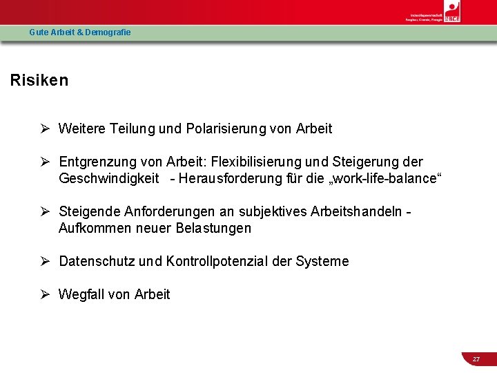 Gute Arbeit & Demografie Risiken Ø Weitere Teilung und Polarisierung von Arbeit Ø Entgrenzung