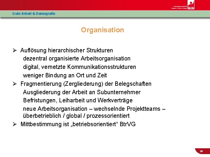 Gute Arbeit & Demografie Organisation Ø Auflösung hierarchischer Strukturen dezentral organisierte Arbeitsorganisation digital, vernetzte