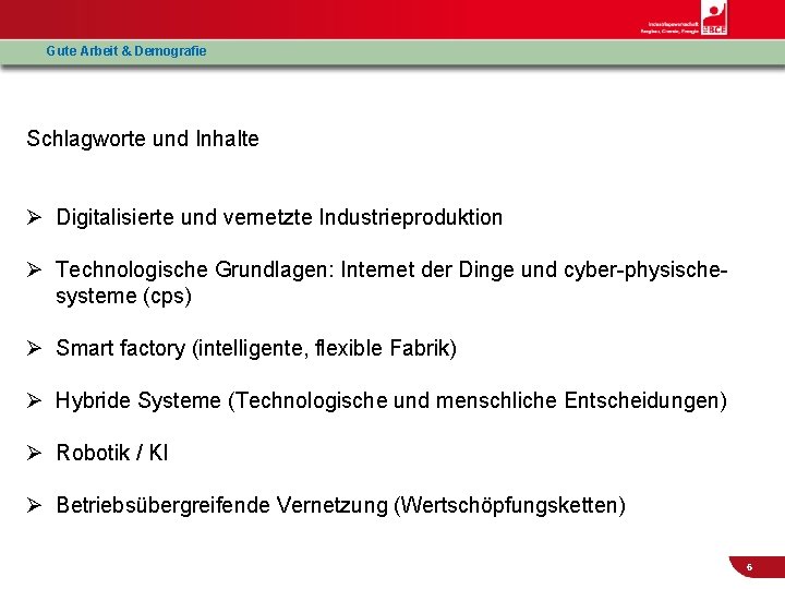 Gute Arbeit & Demografie Schlagworte und Inhalte Ø Digitalisierte und vernetzte Industrieproduktion Ø Technologische