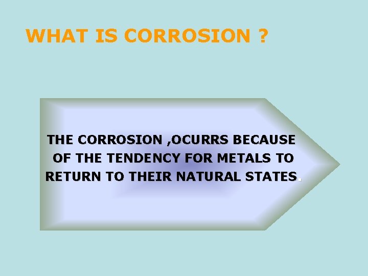 WHAT IS CORROSION ? THE CORROSION , OCURRS BECAUSE OF THE TENDENCY FOR METALS