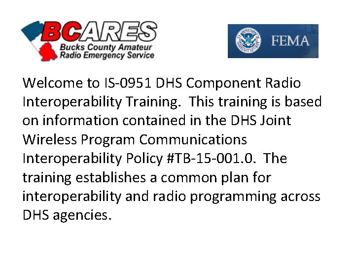 Welcome to IS-0951 DHS Component Radio Interoperability Training. This training is based on information