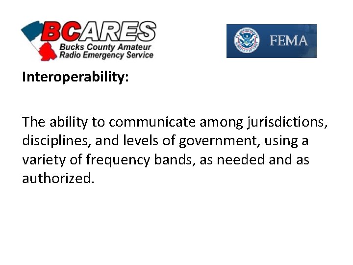 Interoperability: The ability to communicate among jurisdictions, disciplines, and levels of government, using a