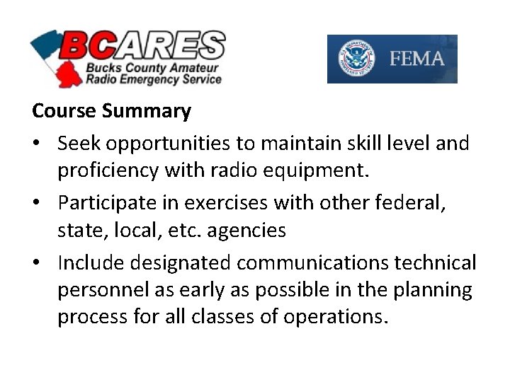 Course Summary • Seek opportunities to maintain skill level and proficiency with radio equipment.