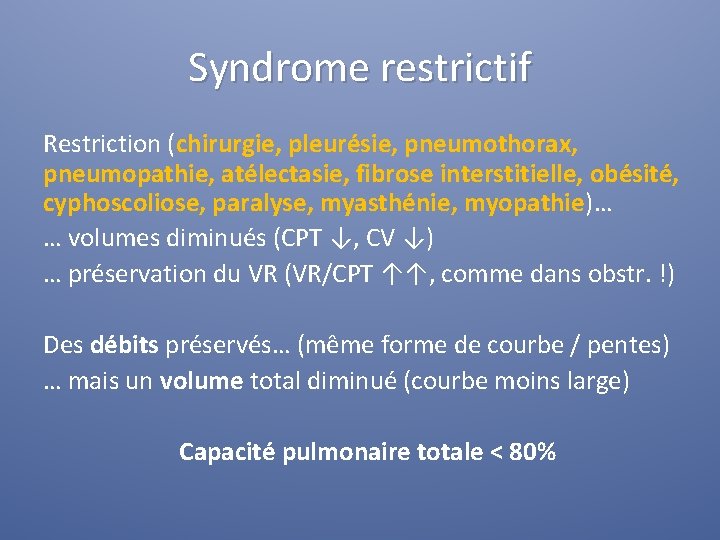 Syndrome restrictif Restriction (chirurgie, pleurésie, pneumothorax, pneumopathie, atélectasie, fibrose interstitielle, obésité, cyphoscoliose, paralyse, myasthénie,