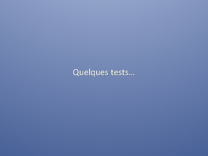 Quelques tests… 