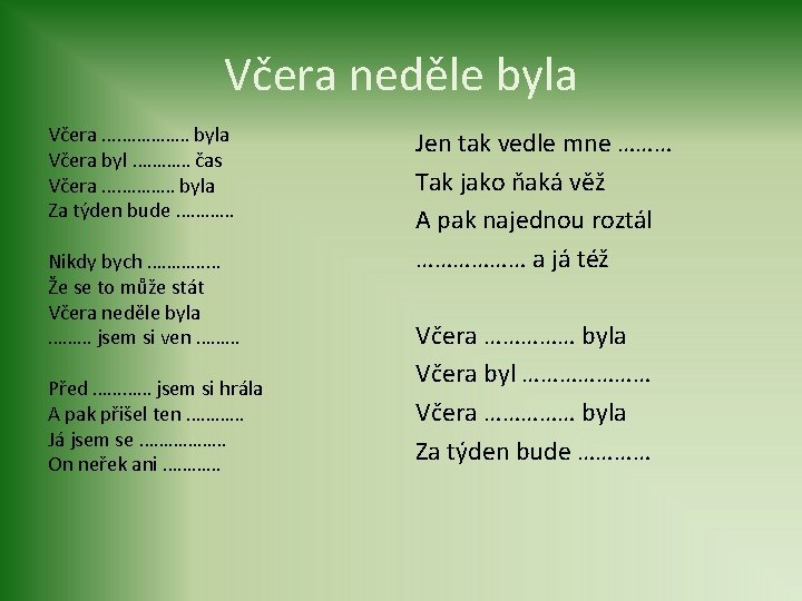 Včera neděle byla Včera ……………… byla Včera byl ………… čas Včera …………… byla Za