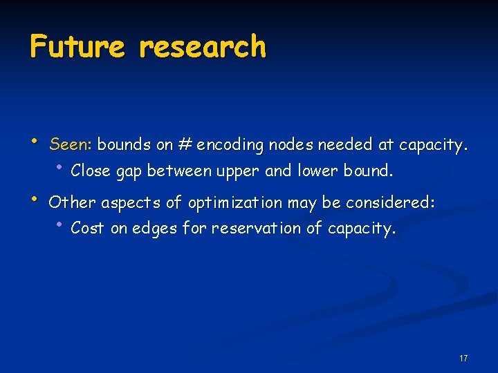 Future research • Seen: bounds on # encoding nodes needed at capacity. • Other Future research • Seen: bounds on # encoding nodes needed at capacity. • Other