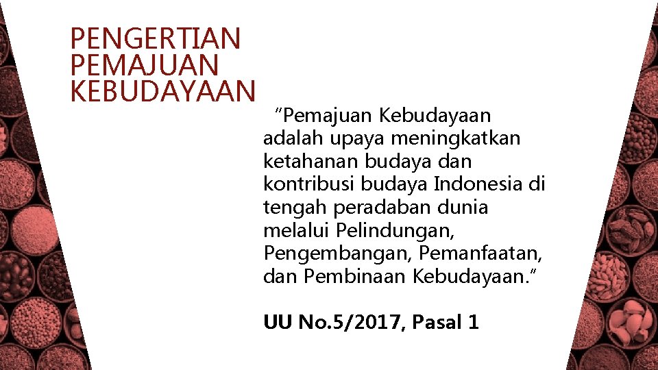 PENGERTIAN PEMAJUAN KEBUDAYAAN “Pemajuan Kebudayaan adalah upaya meningkatkan ketahanan budaya dan kontribusi budaya Indonesia