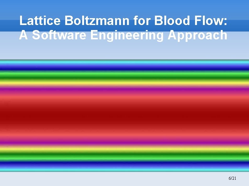 Lattice Boltzmann for Blood Flow: A Software Engineering Approach 6/21 