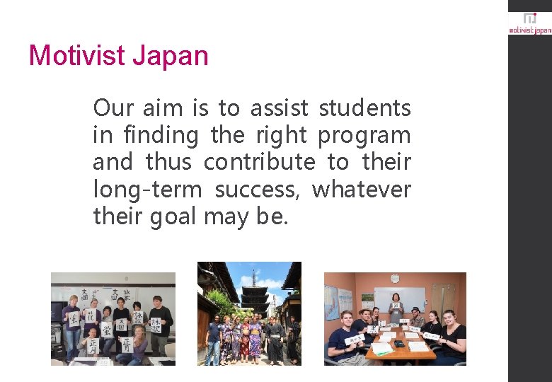 Motivist Japan Our aim is to assist students in finding the right program and