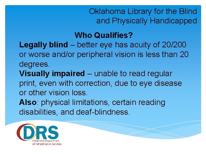 Oklahoma Library for the Blind and Physically Handicapped Who Qualifies? Legally blind – better