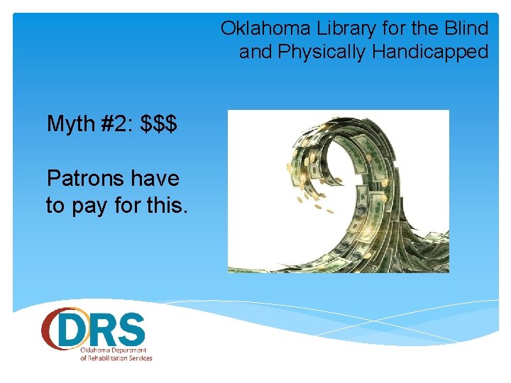 Oklahoma Library for the Blind and Physically Handicapped Myth #2: $$$ Patrons have to