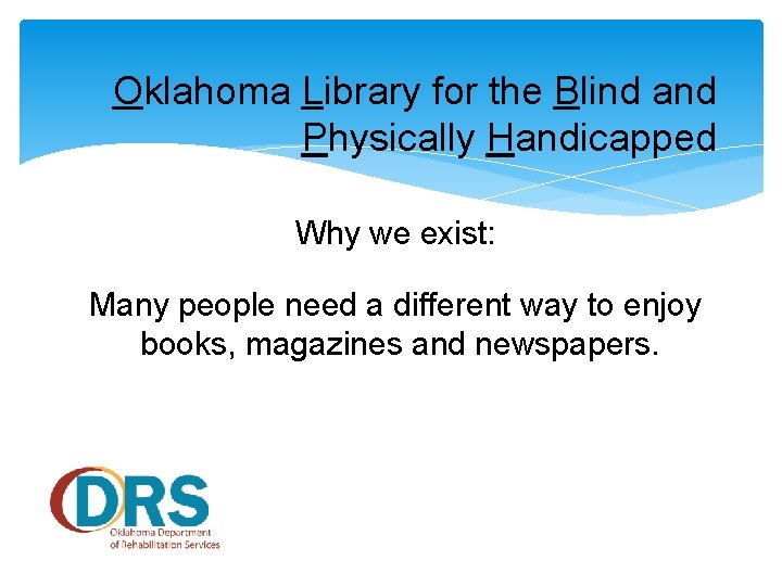 Oklahoma Library for the Blind and Physically Handicapped Why we exist: Many people need