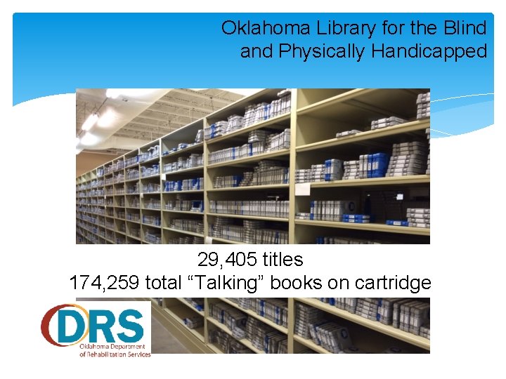 Oklahoma Library for the Blind and Physically Handicapped 29, 405 titles 174, 259 total