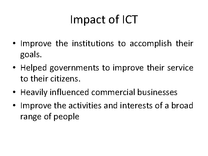 Impact of ICT • Improve the institutions to accomplish their goals. • Helped governments