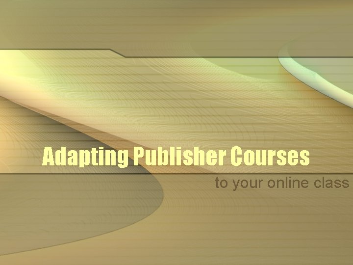 Adapting Publisher Courses to your online class 