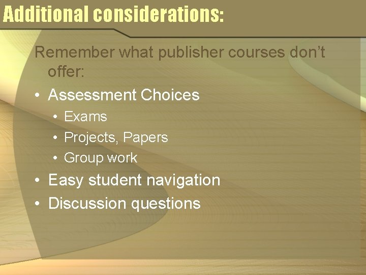 Additional considerations: Remember what publisher courses don’t offer: • Assessment Choices • Exams •