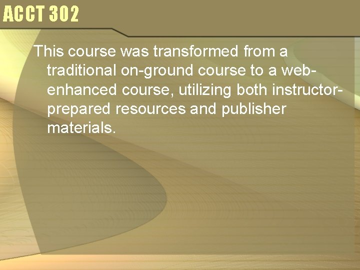 ACCT 302 This course was transformed from a traditional on-ground course to a webenhanced