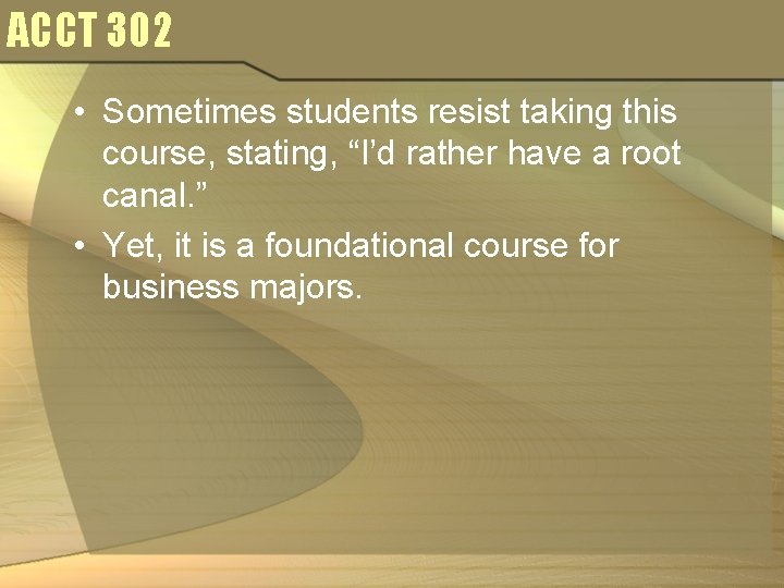 ACCT 302 • Sometimes students resist taking this course, stating, “I’d rather have a