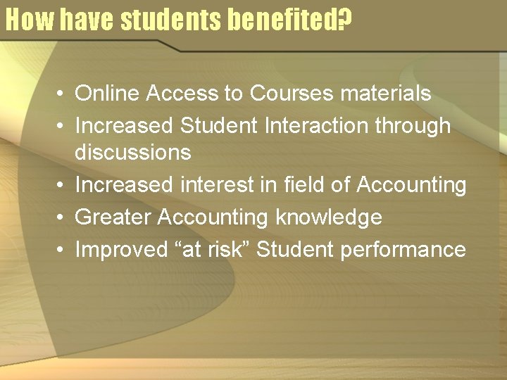 How have students benefited? • Online Access to Courses materials • Increased Student Interaction