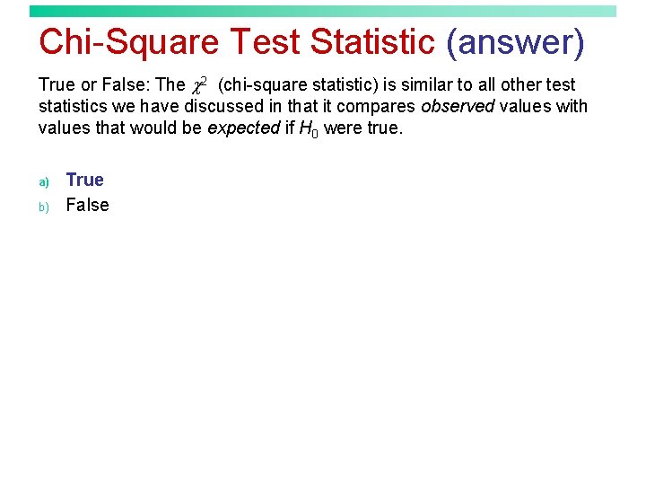 Chi-Square Test Statistic (answer) True or False: The 2 (chi-square statistic) is similar to