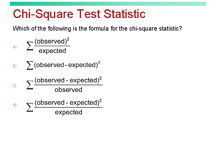 Chi-Square Test Statistic Which of the following is the formula for the chi-square statistic?