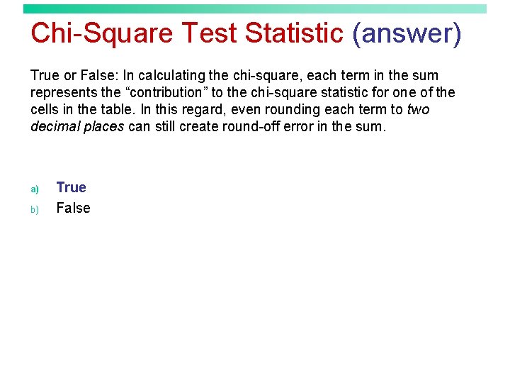 Chi-Square Test Statistic (answer) True or False: In calculating the chi-square, each term in