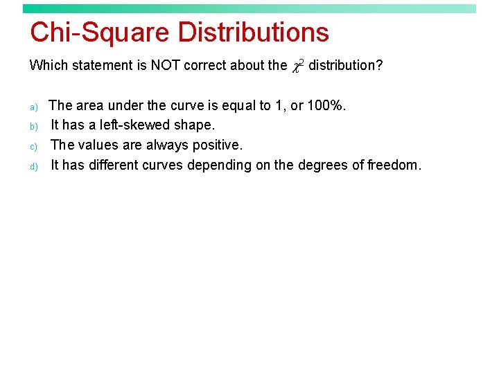 Chi-Square Distributions Which statement is NOT correct about the 2 distribution? a) b) c)