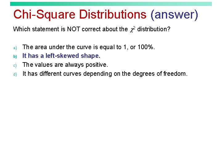 Chi-Square Distributions (answer) Which statement is NOT correct about the 2 distribution? a) b)