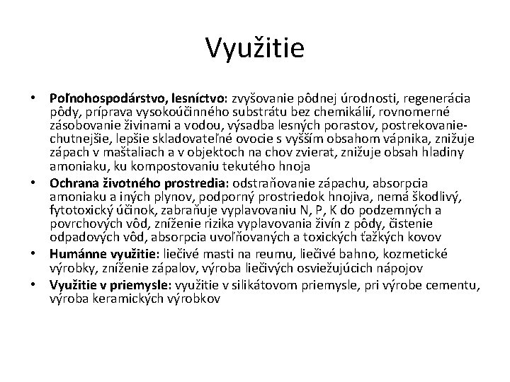 Využitie • Poľnohospodárstvo, lesníctvo: zvyšovanie pôdnej úrodnosti, regenerácia pôdy, príprava vysokoúčinného substrátu bez chemikálií,