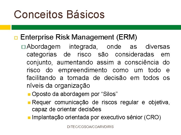 Conceitos Básicos Enterprise Risk Management (ERM) � Abordagem integrada, onde as diversas categorias de