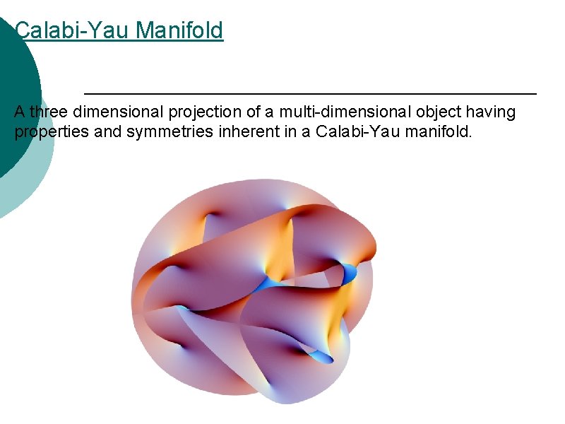 Calabi-Yau Manifold A three dimensional projection of a multi-dimensional object having properties and symmetries