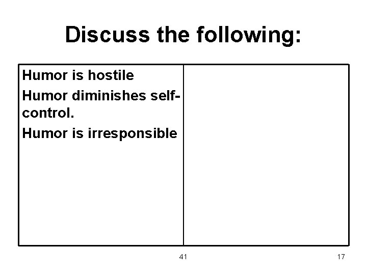 Discuss the following: Humor is hostile Humor diminishes selfcontrol. Humor is irresponsible 41 17