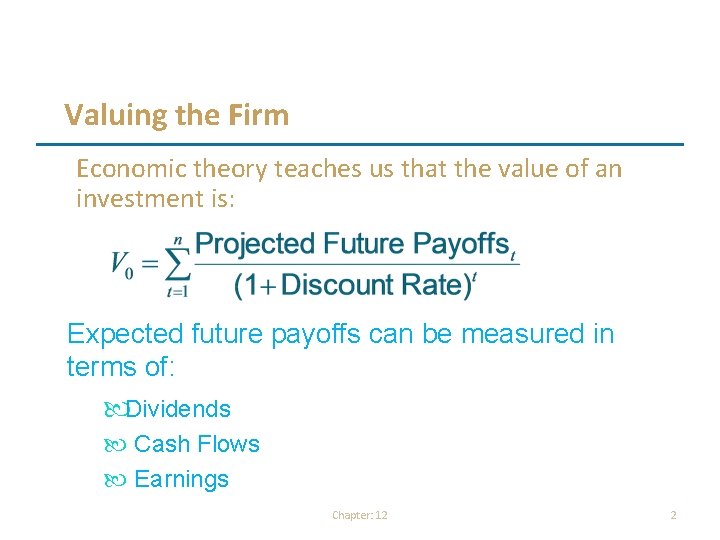 Valuing the Firm Economic theory teaches us that the value of an investment is: Valuing the Firm Economic theory teaches us that the value of an investment is: