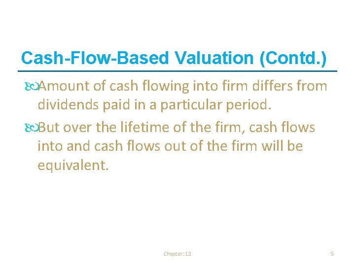 Cash-Flow-Based Valuation (Contd. ) Amount of cash flowing into firm differs from dividends paid Cash-Flow-Based Valuation (Contd. ) Amount of cash flowing into firm differs from dividends paid