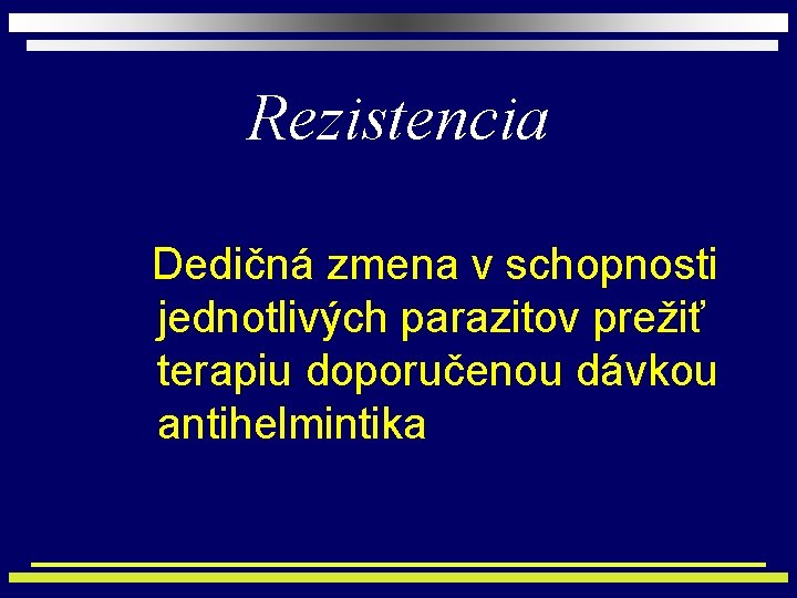 Rezistencia Dedičná zmena v schopnosti jednotlivých parazitov prežiť terapiu doporučenou dávkou antihelmintika 