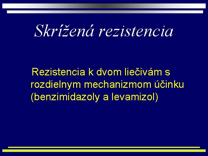 Skrížená rezistencia Rezistencia k dvom liečivám s rozdielnym mechanizmom účinku (benzimidazoly a levamizol) 